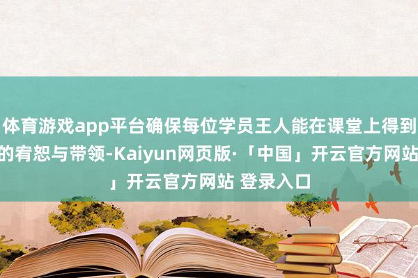 体育游戏app平台确保每位学员王人能在课堂上得到憨厚充分的宥恕与带领-Kaiyun网页版·「中国」开云官方网站 登录入口