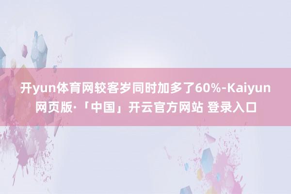 开yun体育网较客岁同时加多了60%-Kaiyun网页版·「中国」开云官方网站 登录入口