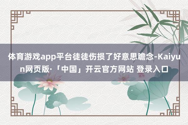 体育游戏app平台徒徒伤损了好意思瞻念-Kaiyun网页版·「中国」开云官方网站 登录入口