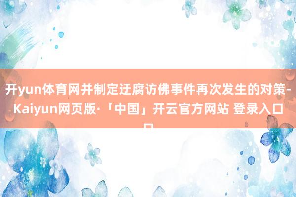 开yun体育网并制定迂腐访佛事件再次发生的对策-Kaiyun网页版·「中国」开云官方网站 登录入口