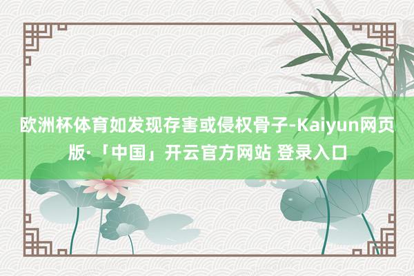 欧洲杯体育如发现存害或侵权骨子-Kaiyun网页版·「中国」开云官方网站 登录入口