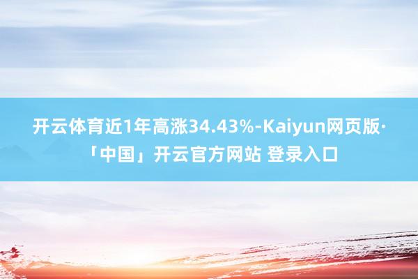 开云体育近1年高涨34.43%-Kaiyun网页版·「中国」开云官方网站 登录入口
